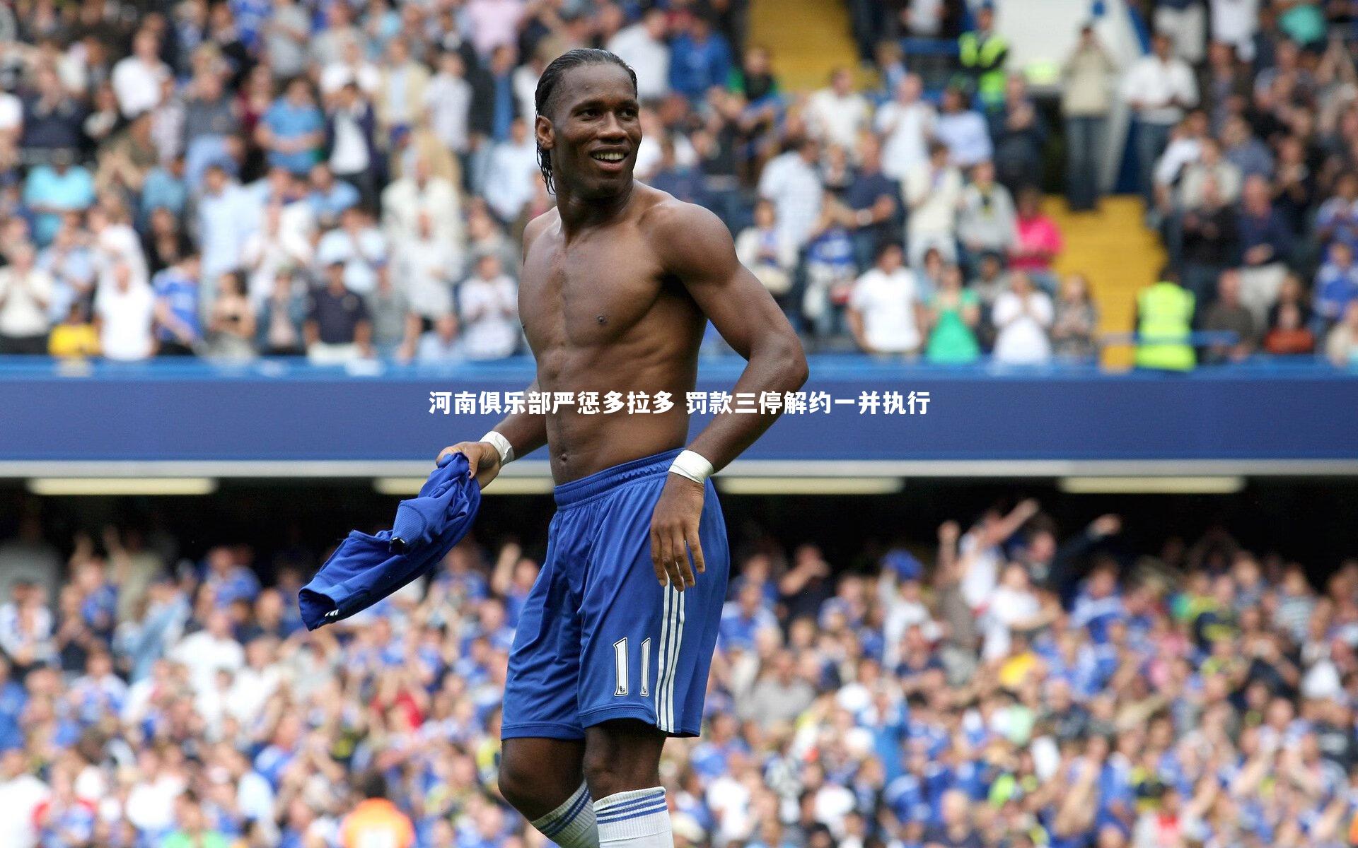 河南俱乐部严惩多拉多 罚款三停解约一并执行