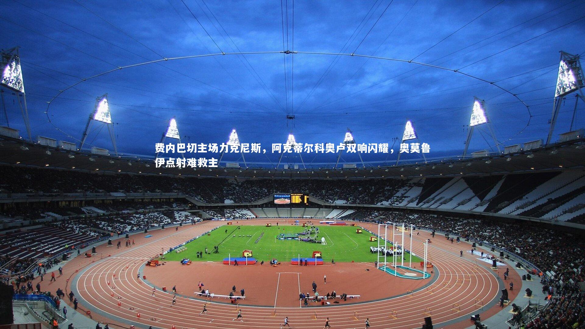 费内巴切主场力克尼斯，阿克蒂尔科奥卢双响闪耀，奥莫鲁伊点射难救主