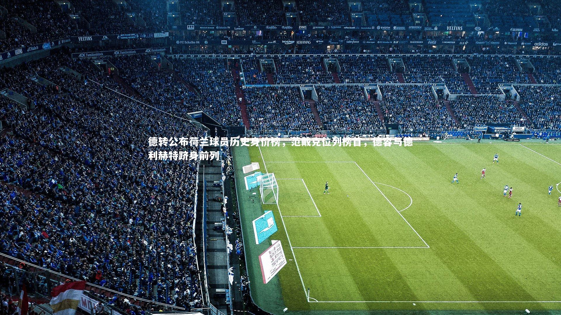 开云体育平台_德转公布荷兰球员历史身价榜，范戴克位列榜首，德容与德利赫特跻身前列