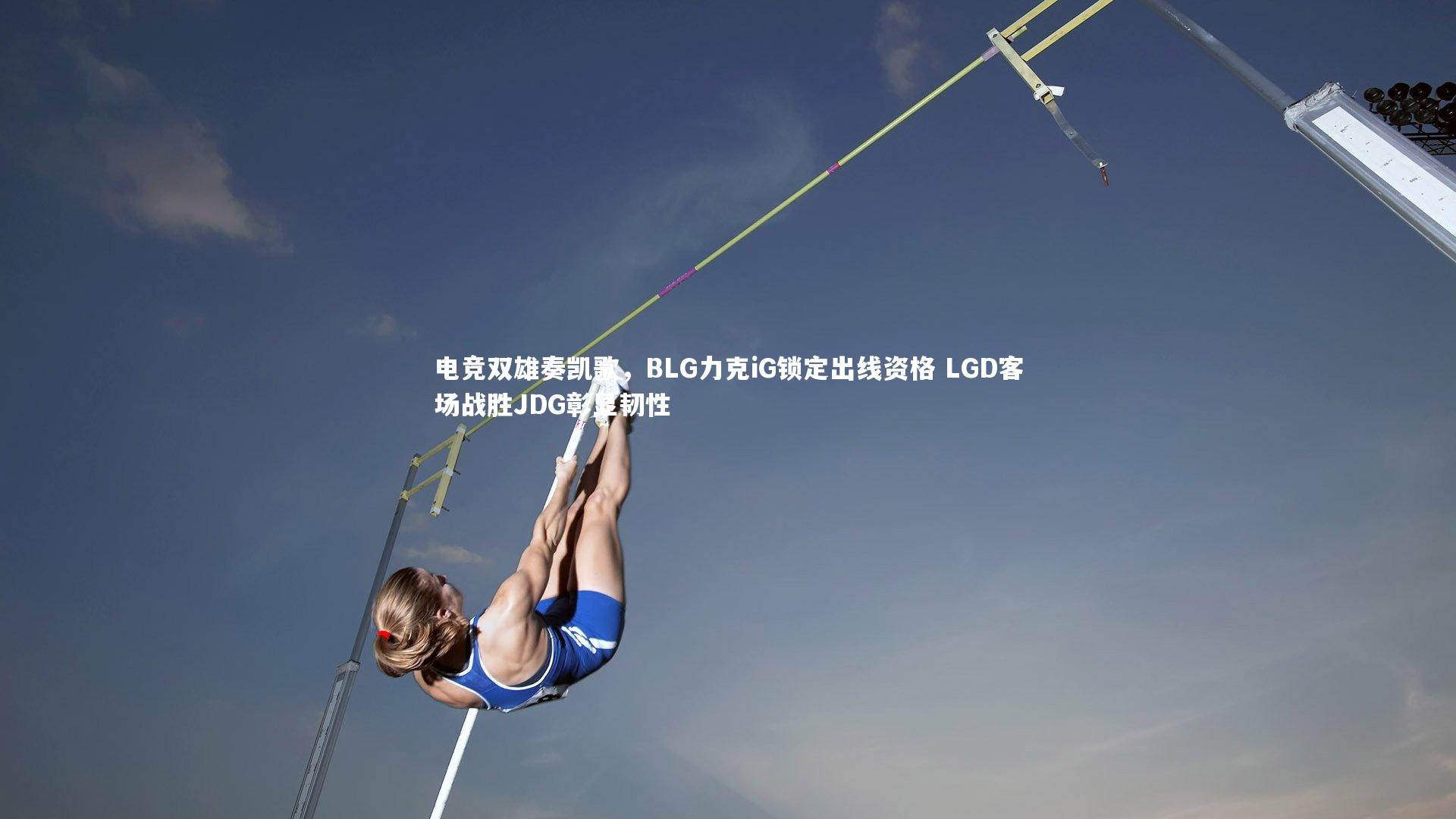 开云体育平台|电竞双雄奏凯歌，BLG力克iG锁定出线资格 LGD客场战胜JDG彰显韧性